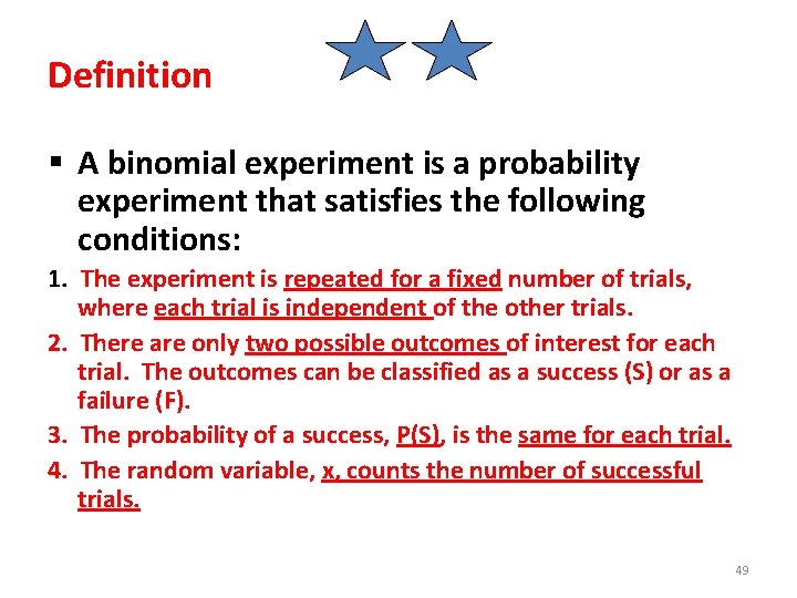 Definition § A binomial experiment is a probability experiment that satisfies the following conditions: