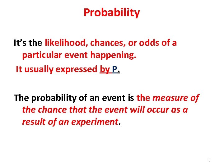 Probability It’s the likelihood, chances, or odds of a particular event happening. It usually