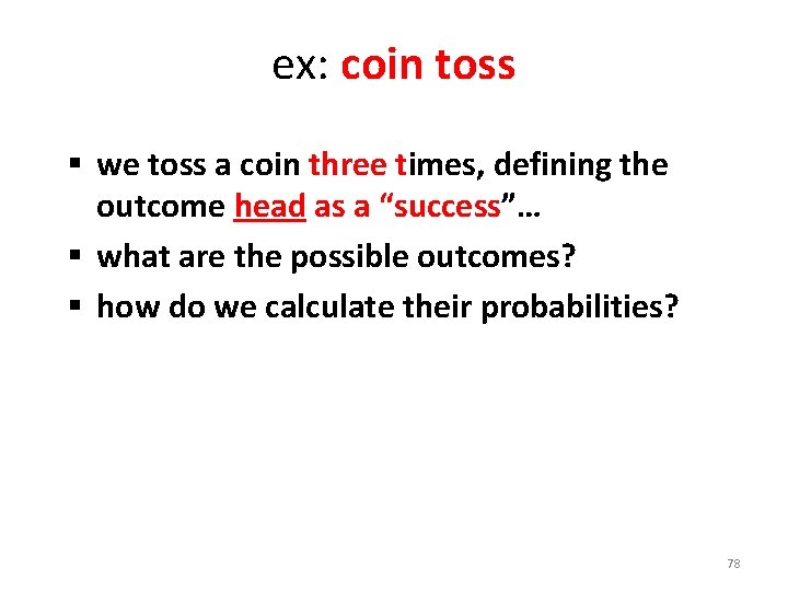 ex: coin toss § we toss a coin three times, defining the outcome head