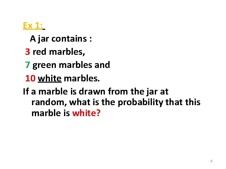 Ex 1: A jar contains : 3 red marbles, 7 green marbles and 10