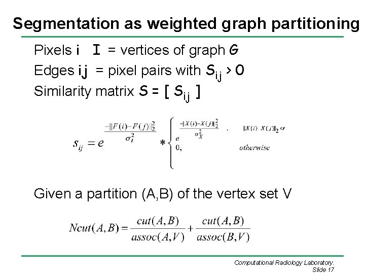 Segmentation as weighted graph partitioning Pixels i I = vertices of graph G Edges Segmentation as weighted graph partitioning Pixels i I = vertices of graph G Edges