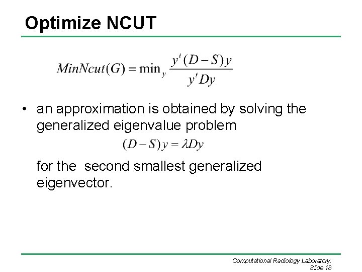 Optimize NCUT • an approximation is obtained by solving the generalized eigenvalue problem for Optimize NCUT • an approximation is obtained by solving the generalized eigenvalue problem for