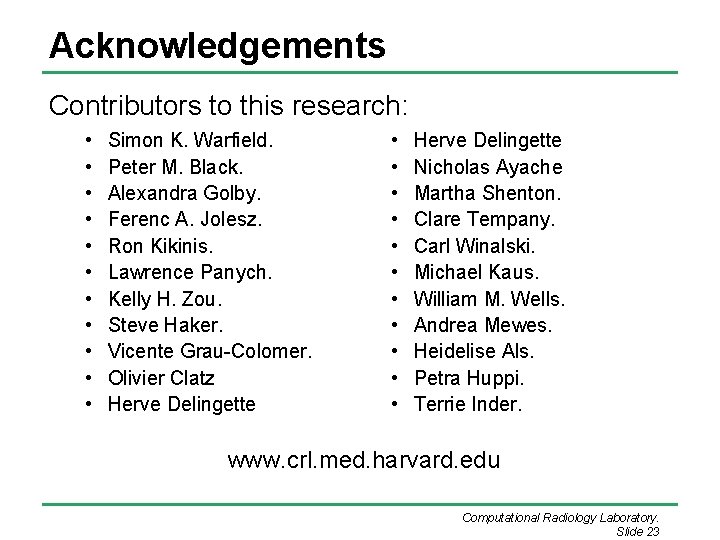 Acknowledgements Contributors to this research: • • • Simon K. Warfield. Peter M. Black. Acknowledgements Contributors to this research: • • • Simon K. Warfield. Peter M. Black.