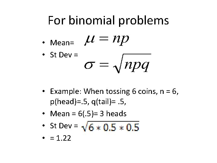 For binomial problems • Mean= • St Dev = • Example: When tossing 6