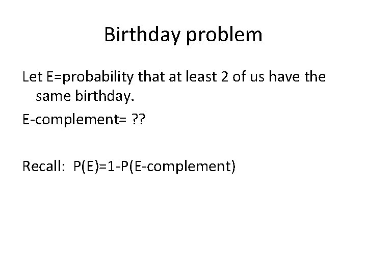 Birthday problem Let E=probability that at least 2 of us have the same birthday.