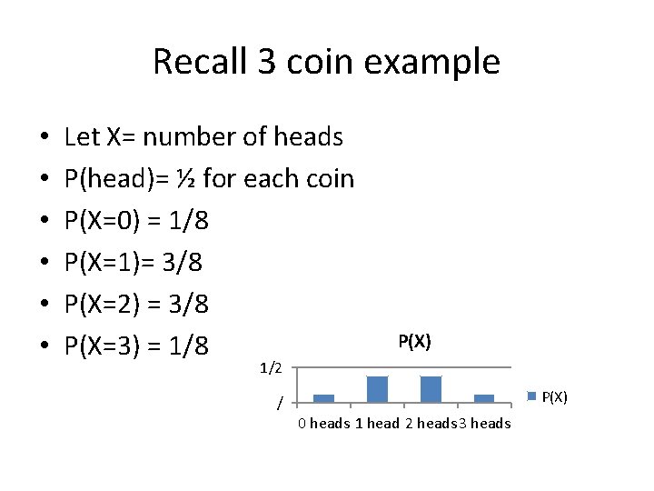 Recall 3 coin example • • • Let X= number of heads P(head)= ½