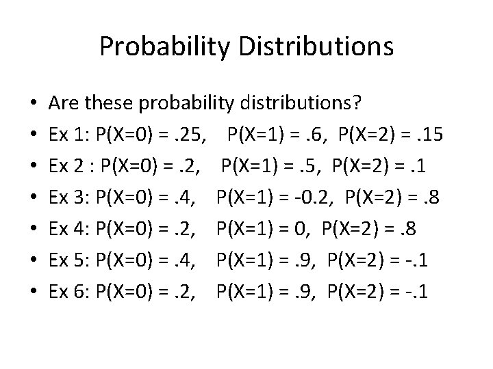 Probability Distributions • • Are these probability distributions? Ex 1: P(X=0) =. 25, P(X=1)