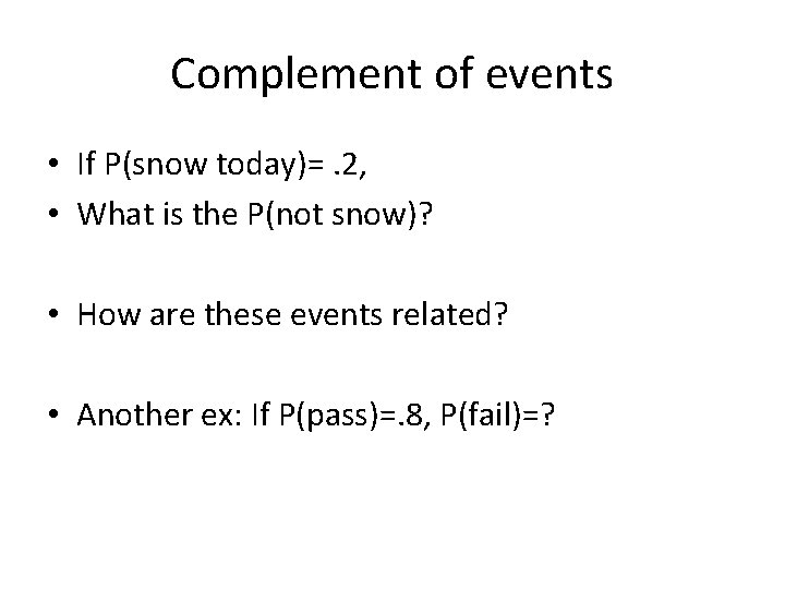 Complement of events • If P(snow today)=. 2, • What is the P(not snow)?