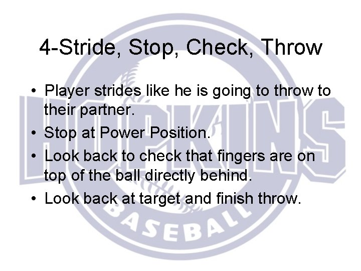 4 -Stride, Stop, Check, Throw • Player strides like he is going to throw