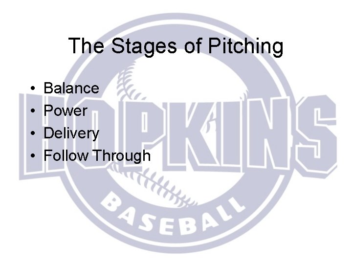 The Stages of Pitching • • Balance Power Delivery Follow Through 