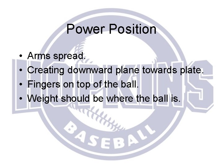 Power Position • • Arms spread. Creating downward plane towards plate. Fingers on top