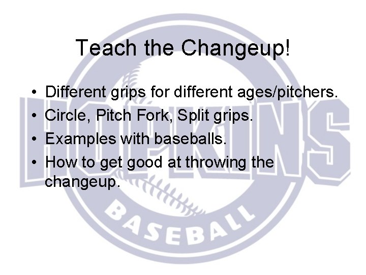 Teach the Changeup! • • Different grips for different ages/pitchers. Circle, Pitch Fork, Split