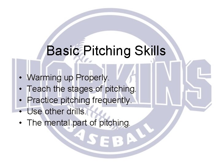 Basic Pitching Skills • • • Warming up Properly. Teach the stages of pitching.