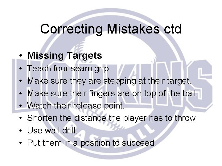 Correcting Mistakes ctd • Missing Targets • • Teach four seam grip. Make sure