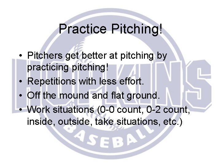 Practice Pitching! • Pitchers get better at pitching by practicing pitching! • Repetitions with