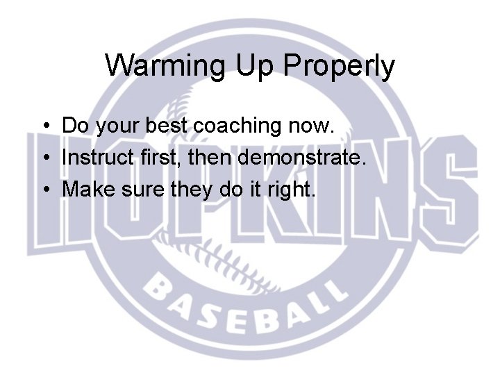 Warming Up Properly • Do your best coaching now. • Instruct first, then demonstrate.