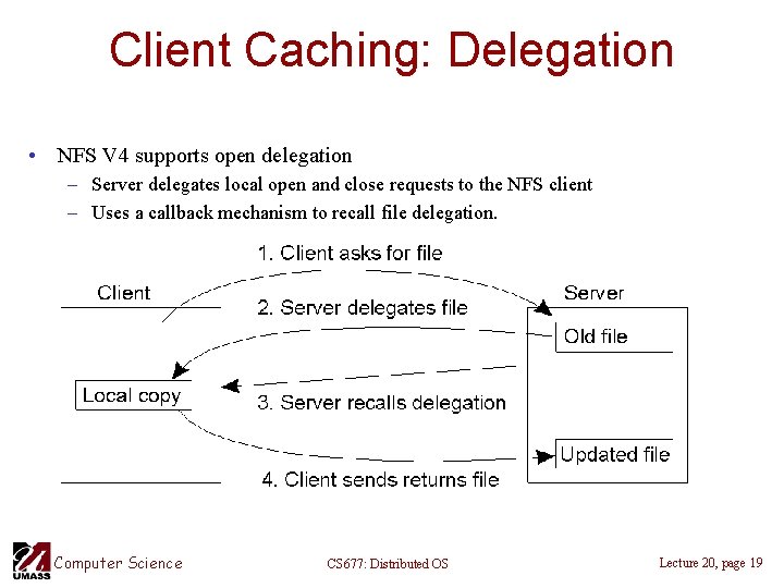 Client Caching: Delegation • NFS V 4 supports open delegation – Server delegates local