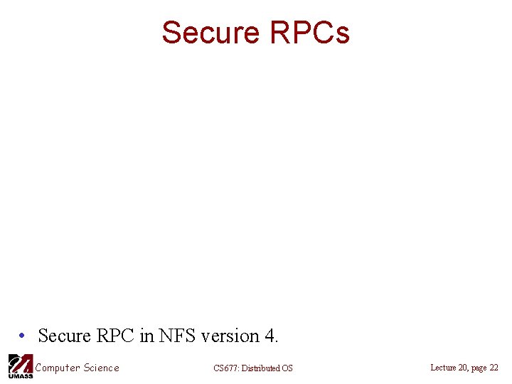 Secure RPCs • Secure RPC in NFS version 4. Computer Science CS 677: Distributed