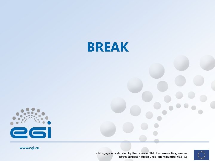 BREAK www. egi. eu EGI-Engage is co-funded by the Horizon 2020 Framework Programme of