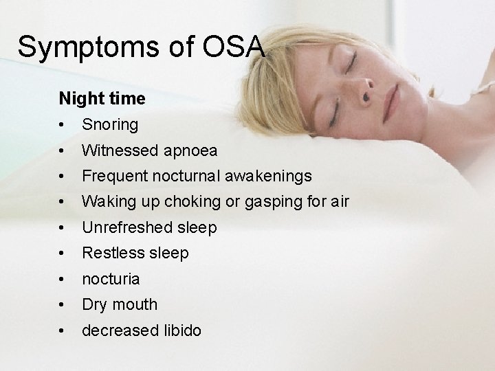 Symptoms of OSA Night time • Snoring • Witnessed apnoea • Frequent nocturnal awakenings