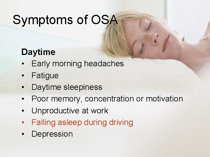 Symptoms of OSA Daytime • • Early morning headaches Fatigue Daytime sleepiness Poor memory,