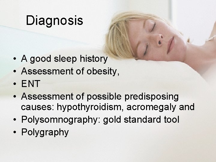 Diagnosis • • A good sleep history Assessment of obesity, ENT Assessment of possible
