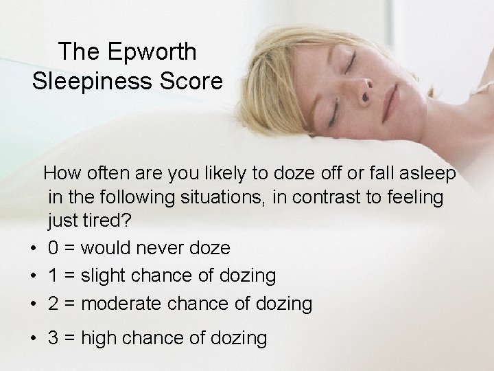 The Epworth Sleepiness Score How often are you likely to doze off or fall