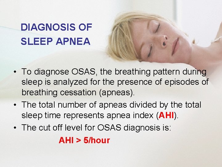 DIAGNOSIS OF SLEEP APNEA • To diagnose OSAS, the breathing pattern during sleep is