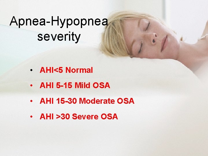 Apnea-Hypopnea severity • AHI<5 Normal • AHI 5 -15 Mild OSA • AHI 15