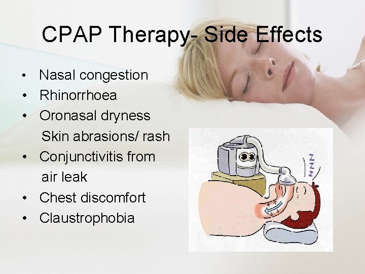 CPAP Therapy- Side Effects • Nasal congestion • Rhinorrhoea • Oronasal dryness Skin abrasions/