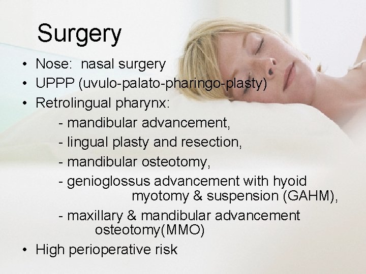 Surgery • Nose: nasal surgery • UPPP (uvulo-palato-pharingo-plasty) • Retrolingual pharynx: - mandibular advancement,