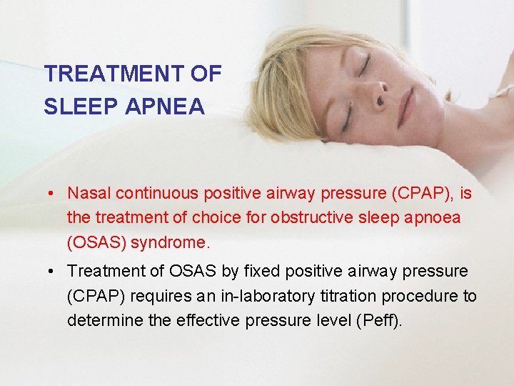 TREATMENT OF SLEEP APNEA • Nasal continuous positive airway pressure (CPAP), is the treatment