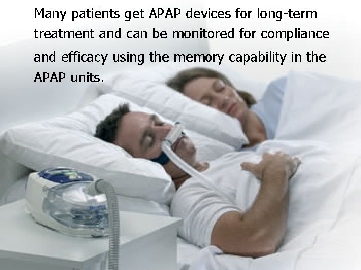 Many patients get APAP devices for long-term treatment and can be monitored for compliance