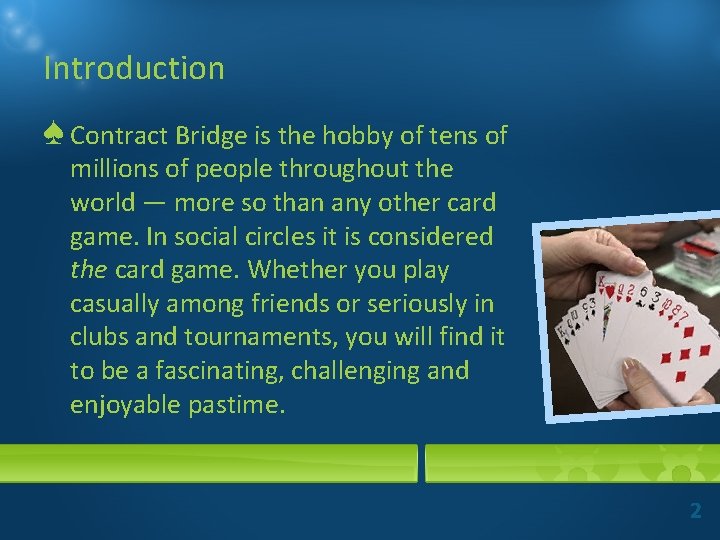 Introduction ♠ Contract Bridge is the hobby of tens of millions of people throughout