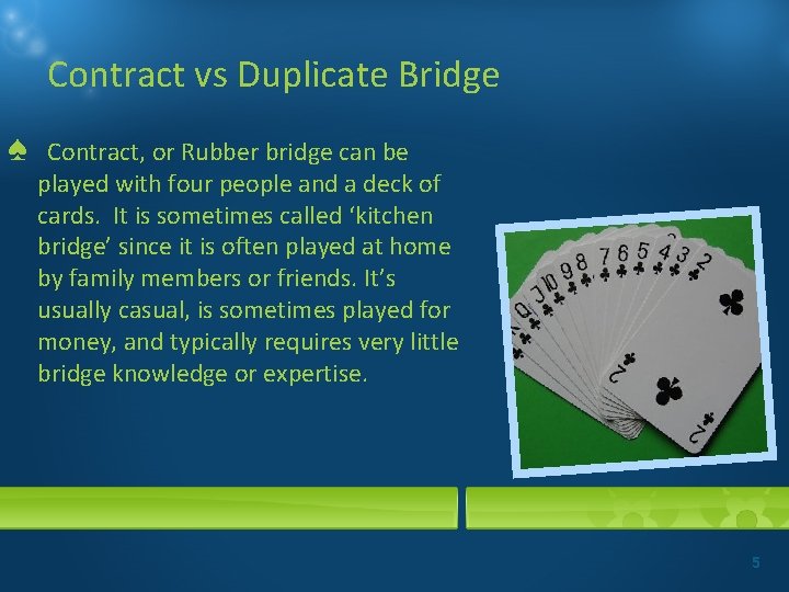 Contract vs Duplicate Bridge ♠ Contract, or Rubber bridge can be played with four