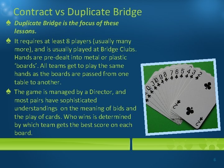 ♠ ♠ ♠ Contract vs Duplicate Bridge is the focus of these lessons. It