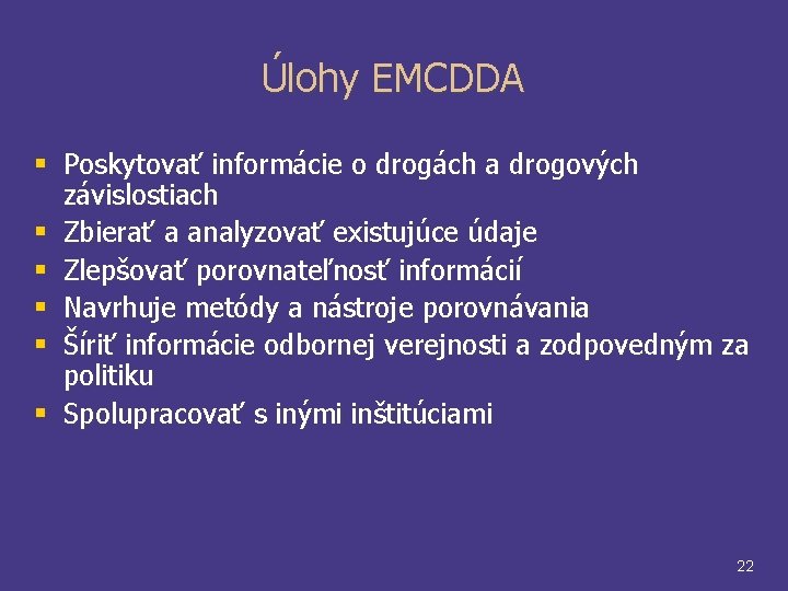 Úlohy EMCDDA § Poskytovať informácie o drogách a drogových závislostiach § Zbierať a analyzovať