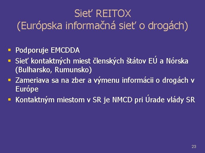 Sieť REITOX (Európska informačná sieť o drogách) § Podporuje EMCDDA § Sieť kontaktných miest