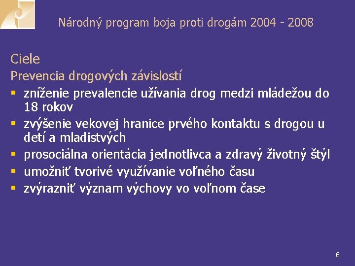 Národný program boja proti drogám 2004 - 2008 Ciele Prevencia drogových závislostí § zníženie