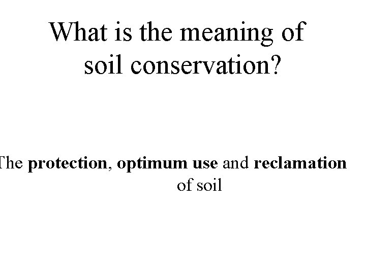 What is the meaning of soil conservation? The protection, optimum use and reclamation of