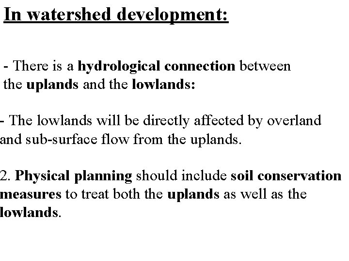 In watershed development: - There is a hydrological connection between the uplands and the