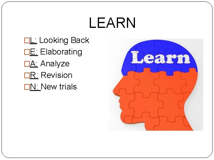 LEARN �L: Looking Back �E: Elaborating �A: Analyze �R: Revision �N: New trials 