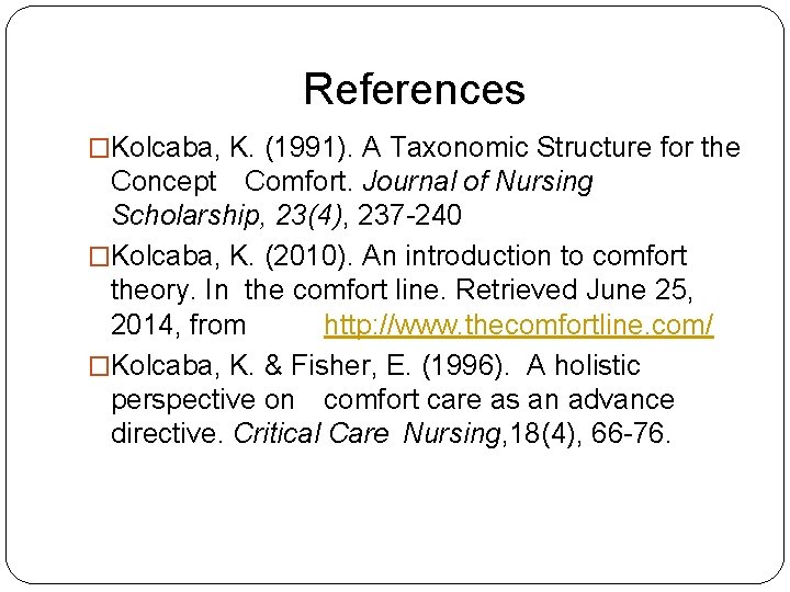 References �Kolcaba, K. (1991). A Taxonomic Structure for the Concept Comfort. Journal of Nursing