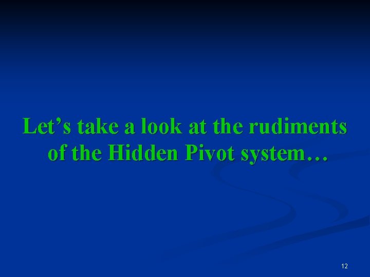 Let’s take a look at the rudiments of the Hidden Pivot system… 12 