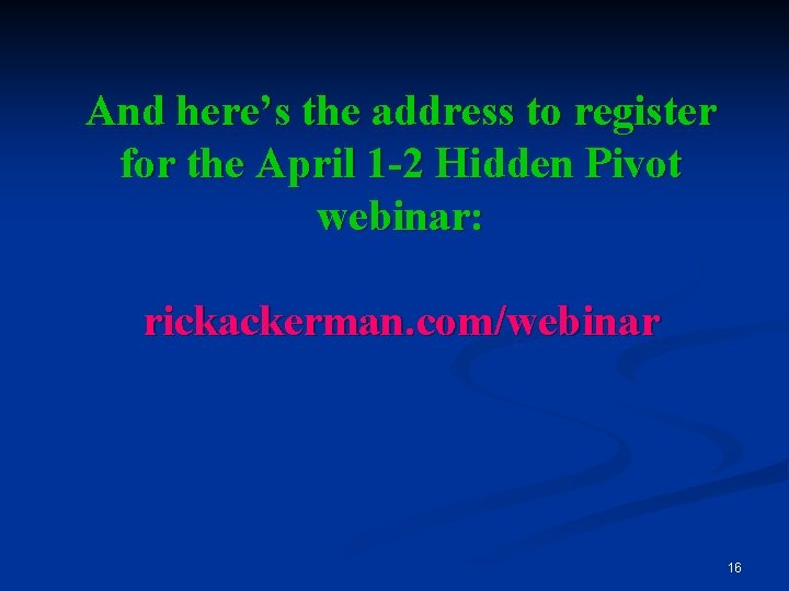 And here’s the address to register for the April 1 -2 Hidden Pivot webinar: