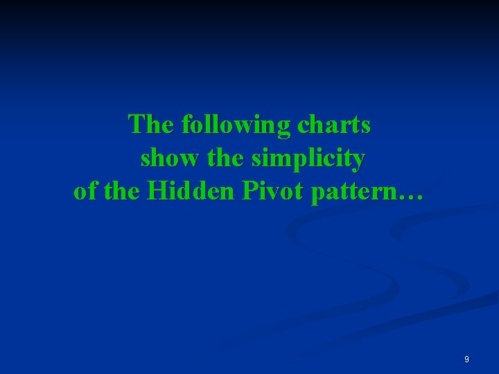 The following charts show the simplicity of the Hidden Pivot pattern… 9 