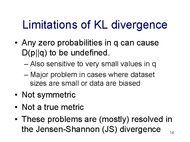 Limitations of KL divergence • Any zero probabilities in q can cause D(p||q) to Limitations of KL divergence • Any zero probabilities in q can cause D(p||q) to