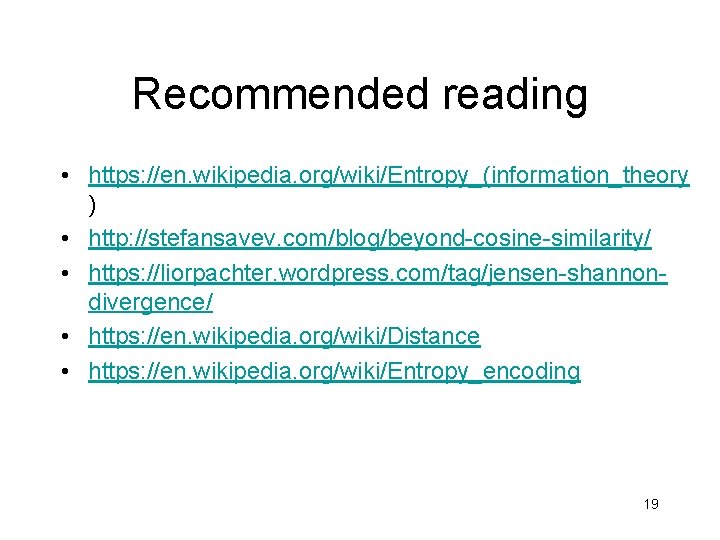 Recommended reading • https: //en. wikipedia. org/wiki/Entropy_(information_theory ) • http: //stefansavev. com/blog/beyond-cosine-similarity/ • https: Recommended reading • https: //en. wikipedia. org/wiki/Entropy_(information_theory ) • http: //stefansavev. com/blog/beyond-cosine-similarity/ • https: