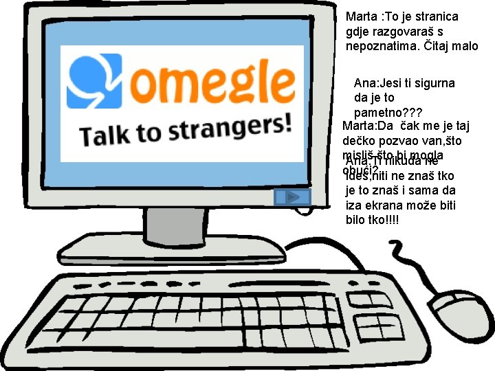 Marta : To je stranica gdje razgovaraš s nepoznatima. Čitaj malo 77 Ana: Jesi