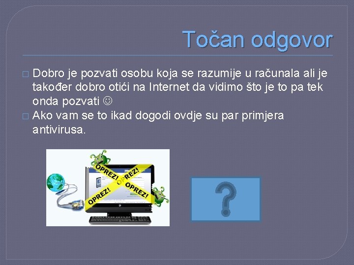 Točan odgovor Dobro je pozvati osobu koja se razumije u računala ali je također